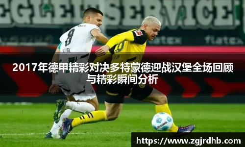 2017年德甲精彩对决多特蒙德迎战汉堡全场回顾与精彩瞬间分析