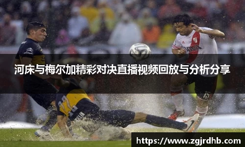 河床与梅尔加精彩对决直播视频回放与分析分享
